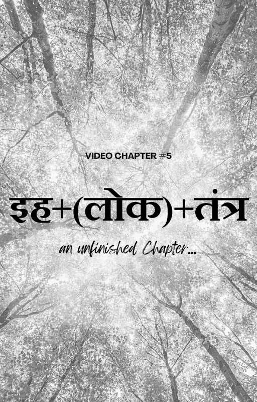 Video Chapter #5: इह+(लोक)+तंत्र