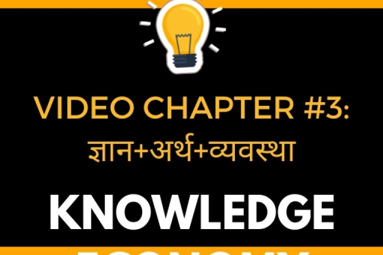 Video Chapter #3: ज्ञान+अर्थ+व्यवस्था (Knowledge Economy)